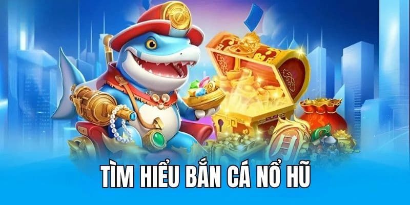 Hiểu rõ về bắn cá nổ hũ hello88
